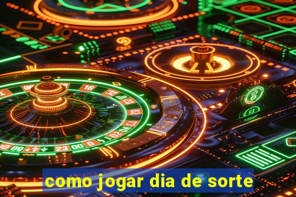 como jogar dia de sorte